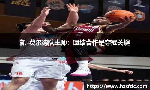 凯-费尔德队主帅：团结合作是夺冠关键