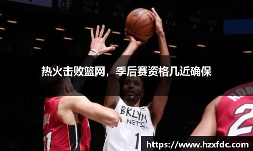 热火击败篮网，季后赛资格几近确保