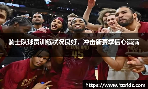 骑士队球员训练状况良好，冲击新赛季信心满满