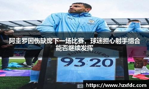 阿圭罗因伤缺席下一场比赛，球迷担心射手组合能否继续发挥