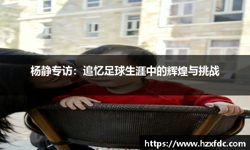杨静专访：追忆足球生涯中的辉煌与挑战