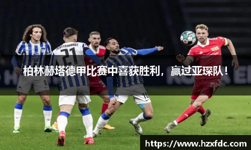 柏林赫塔德甲比赛中喜获胜利，赢过亚琛队！