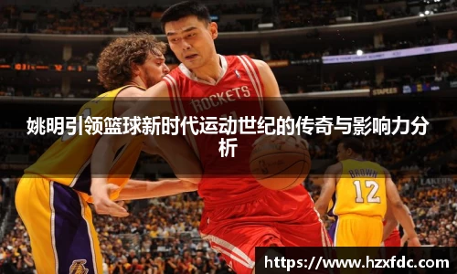 姚明引领篮球新时代运动世纪的传奇与影响力分析
