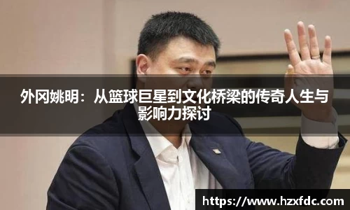 外冈姚明：从篮球巨星到文化桥梁的传奇人生与影响力探讨