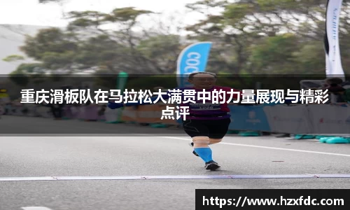 重庆滑板队在马拉松大满贯中的力量展现与精彩点评