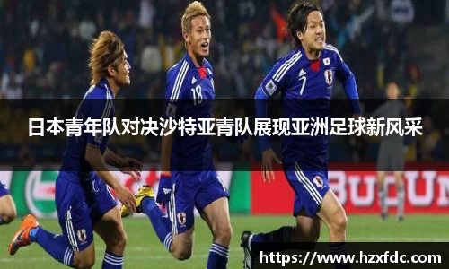 日本青年队对决沙特亚青队展现亚洲足球新风采