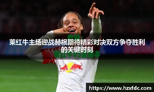 莱红牛主场迎战赫根期待精彩对决双方争夺胜利的关键时刻