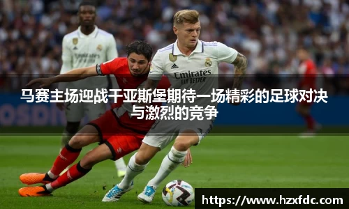 马赛主场迎战干亚斯堡期待一场精彩的足球对决与激烈的竞争