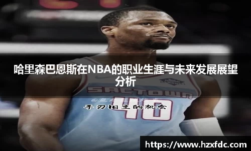 哈里森巴恩斯在NBA的职业生涯与未来发展展望分析