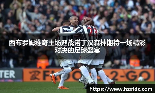 西布罗姆维奇主场迎战诺丁汉森林期待一场精彩对决的足球盛宴