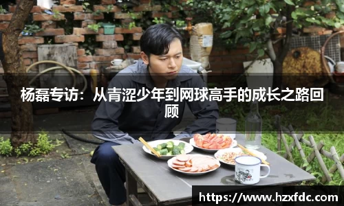 杨磊专访：从青涩少年到网球高手的成长之路回顾