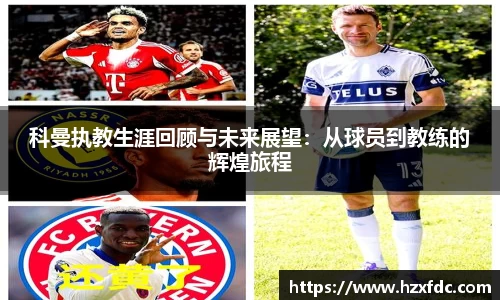 bwin必赢科曼执教生涯回顾与未来展望：从球员到教练的辉煌旅程